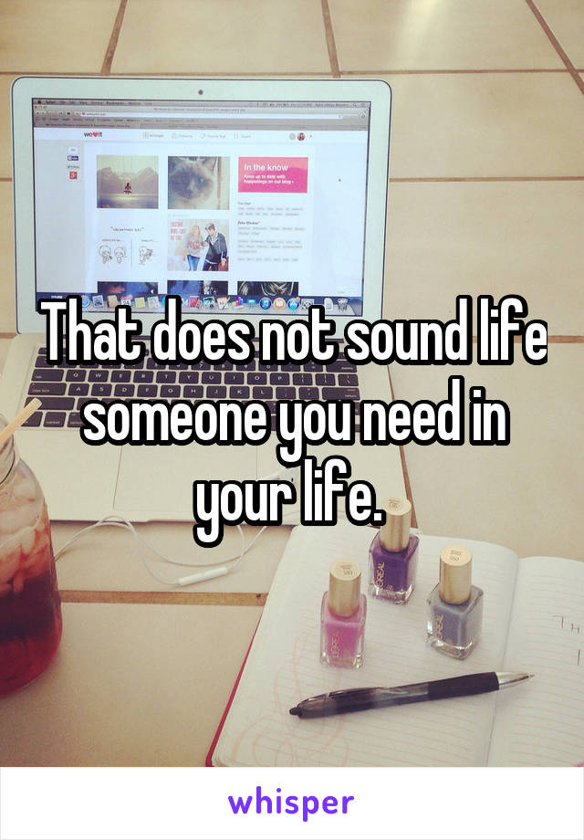 That does not sound life someone you need in your life. 