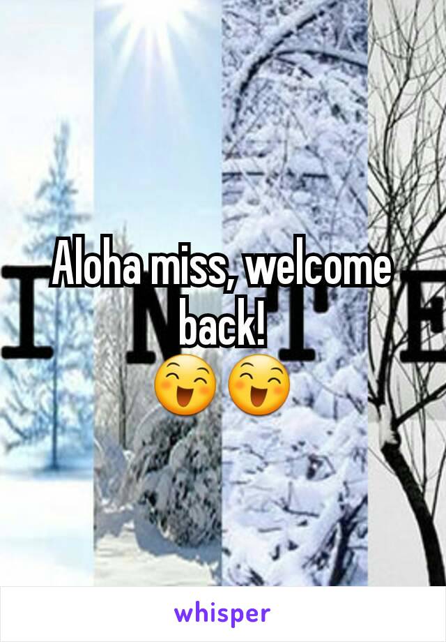 Aloha miss, welcome back!
😄😄