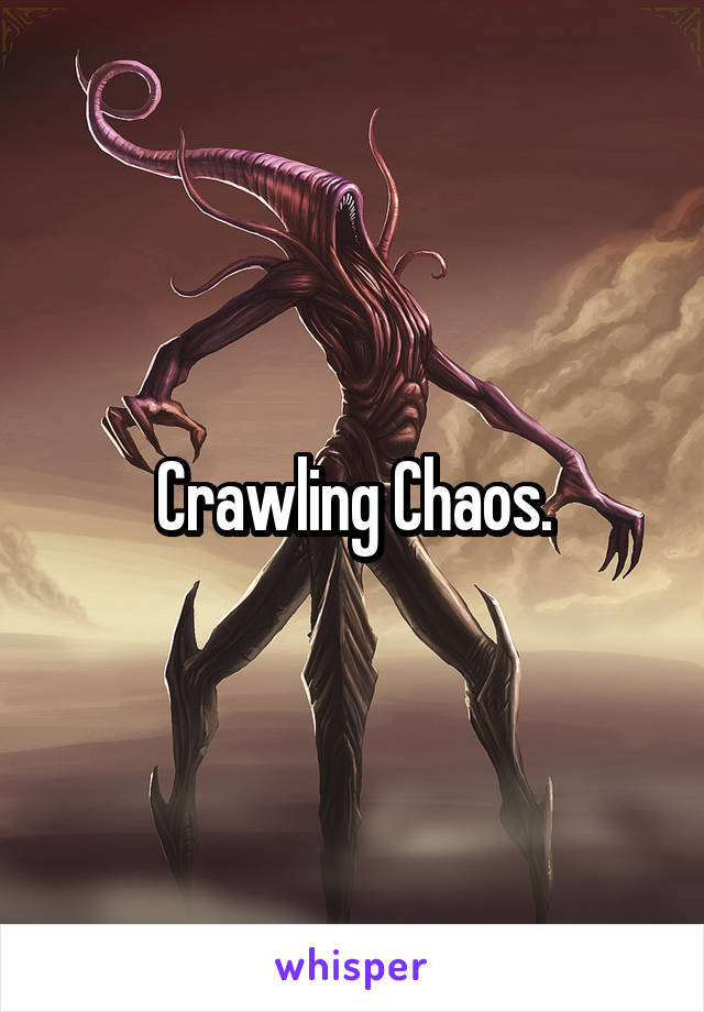 Crawling Chaos.