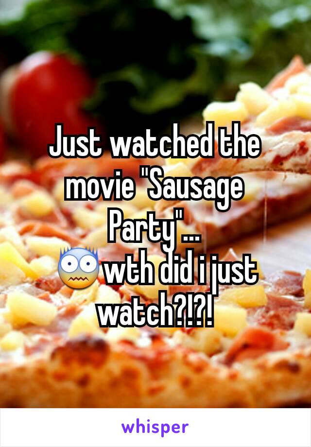 Just watched the movie "Sausage Party"...
😨wth did i just watch?!?!