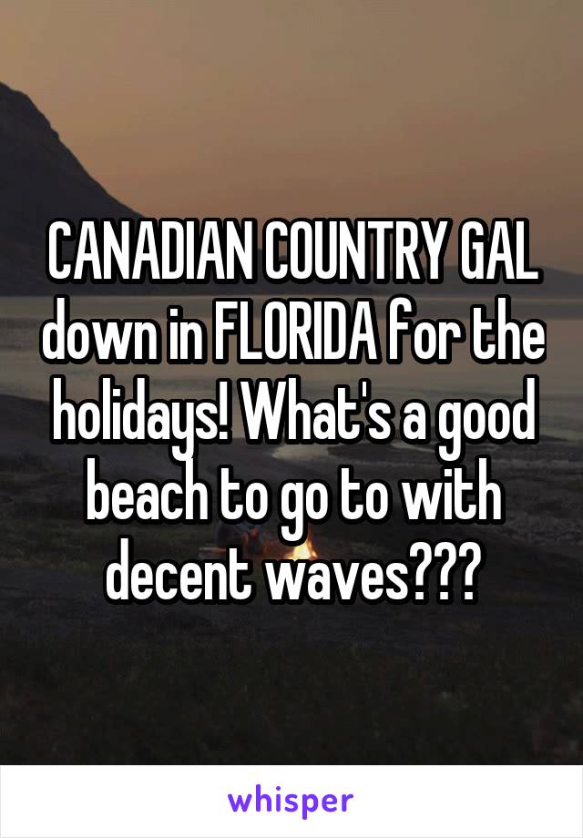 CANADIAN COUNTRY GAL down in FLORIDA for the holidays! What's a good beach to go to with decent waves???