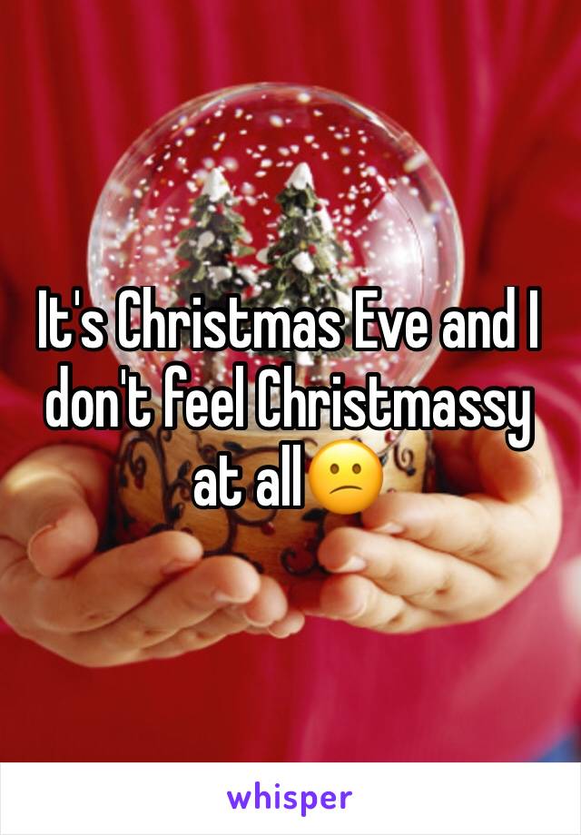 It's Christmas Eve and I don't feel Christmassy at all😕