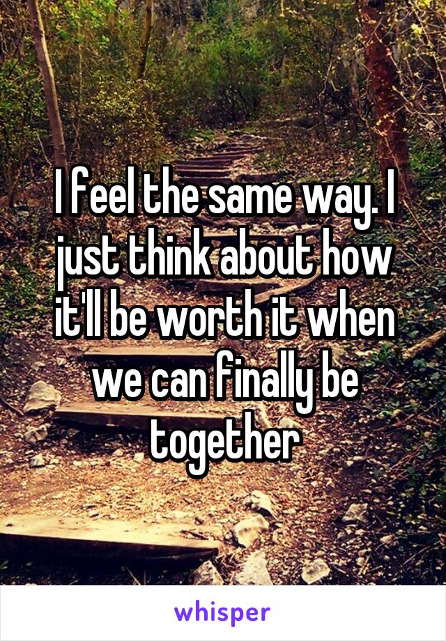 I feel the same way. I just think about how it'll be worth it when we can finally be together