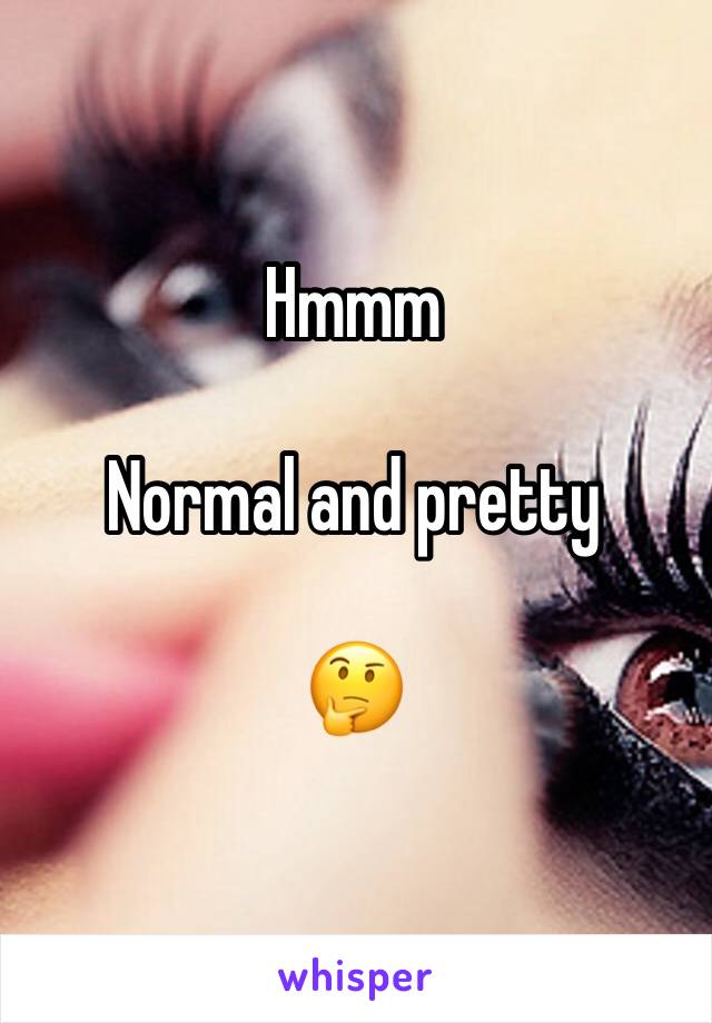 Hmmm 

Normal and pretty

🤔