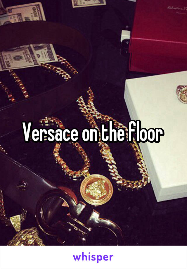 Versace on the floor 