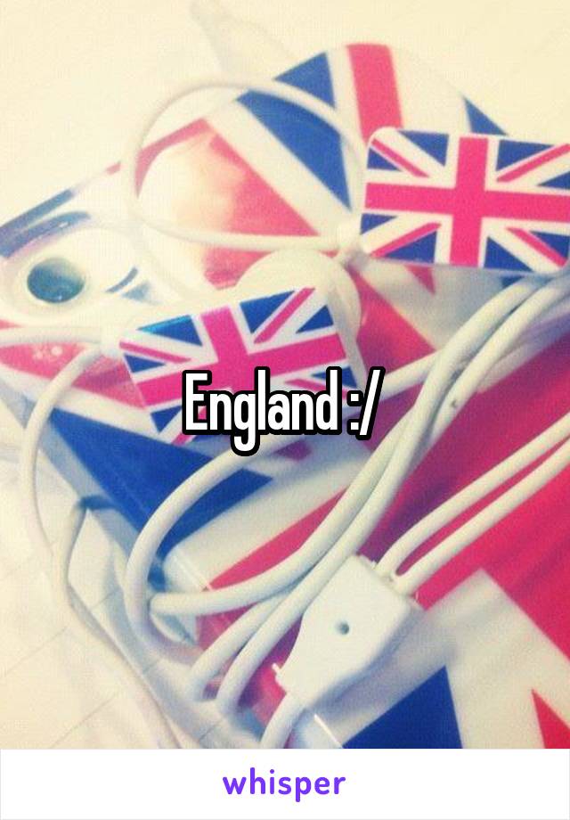 England :/ 