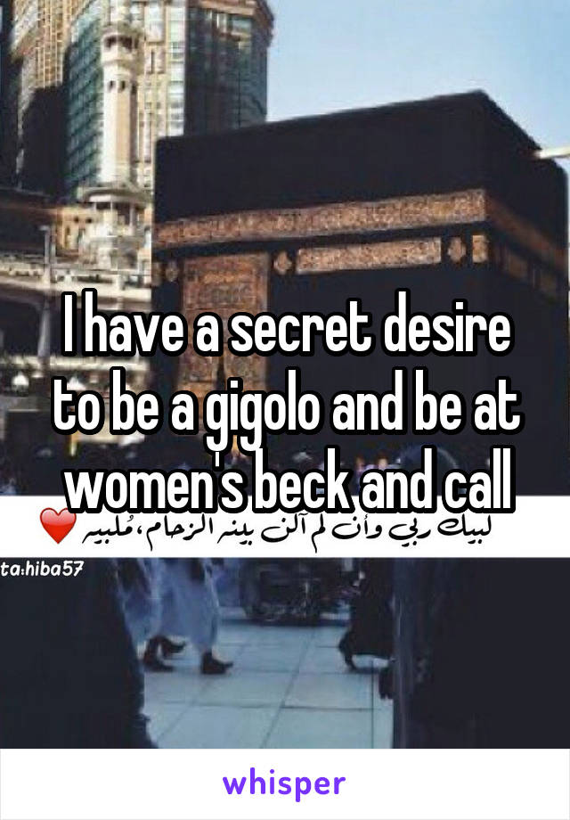 I have a secret desire to be a gigolo and be at women's beck and call