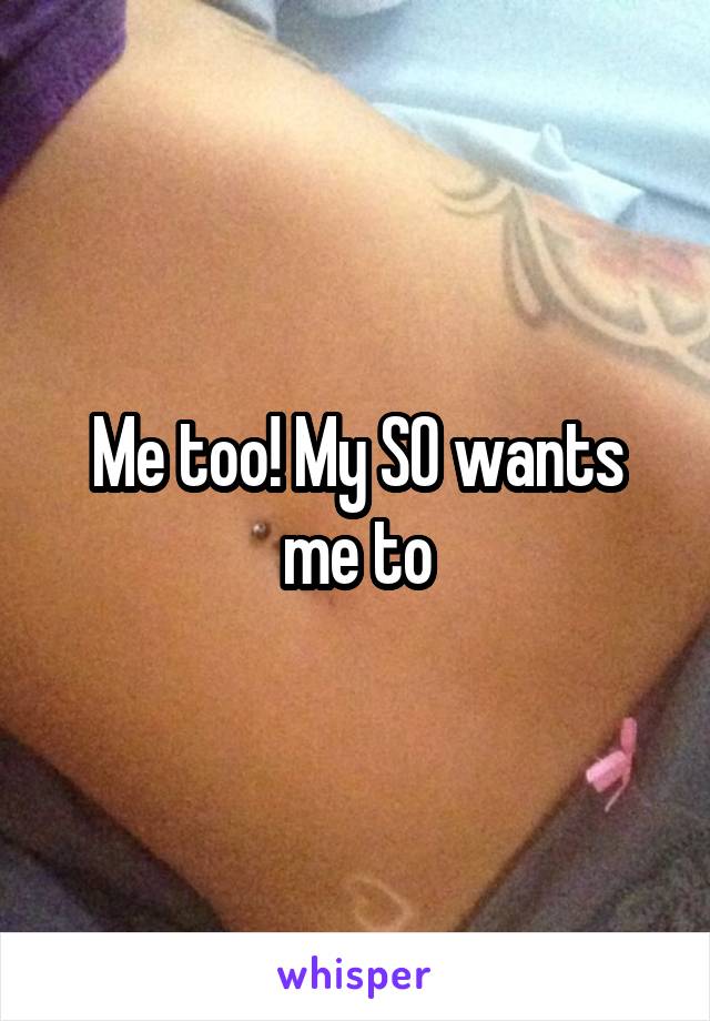 Me too! My SO wants me to