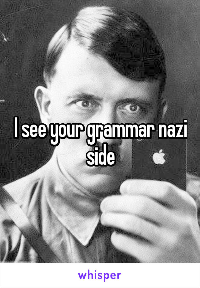 I see your grammar nazi side