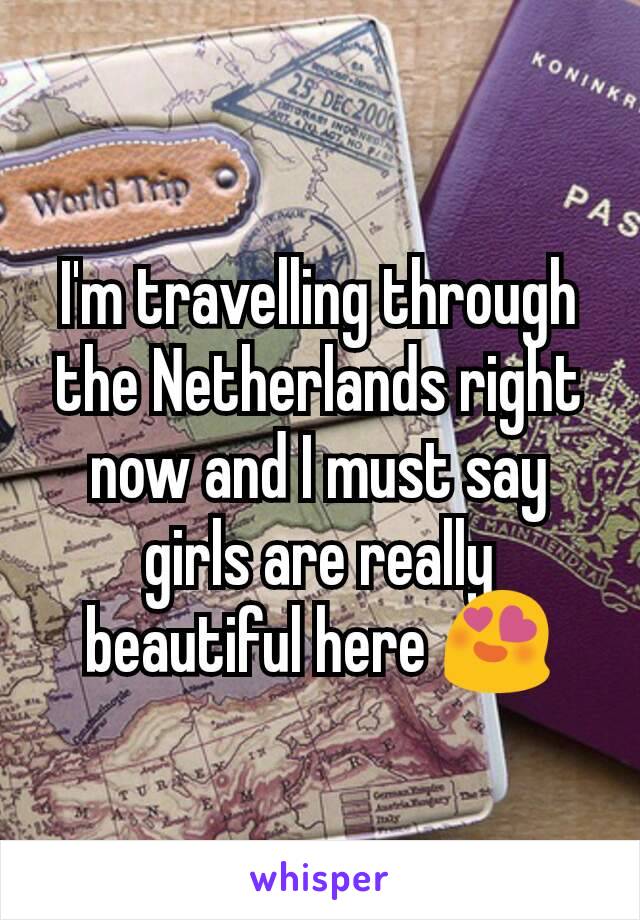 I'm travelling through the Netherlands right now and I must say girls are really beautiful here 😍