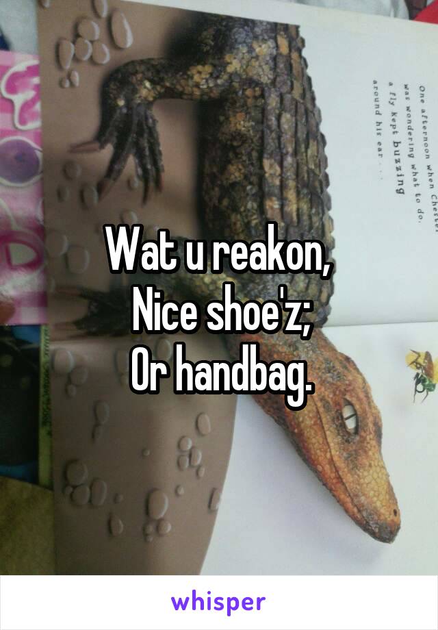 Wat u reakon, 
Nice shoe'z;
Or handbag.