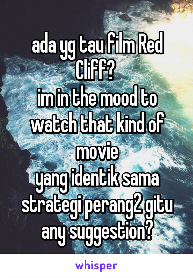 ada yg tau film Red Cliff? 
im in the mood to watch that kind of movie
yang identik sama strategi perang2 gitu
any suggestion?