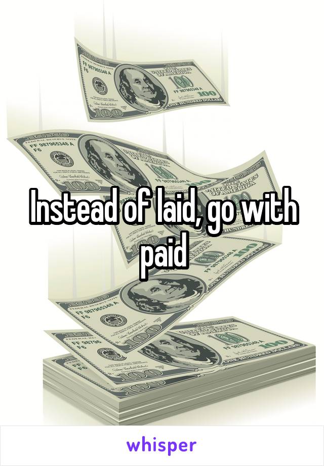 Instead of laid, go with paid