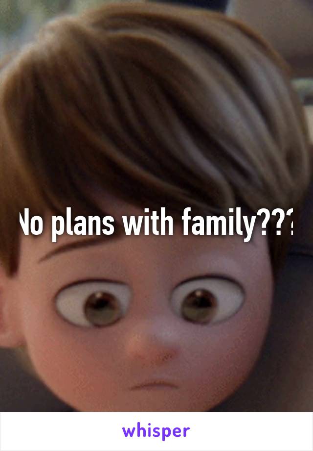 No plans with family???