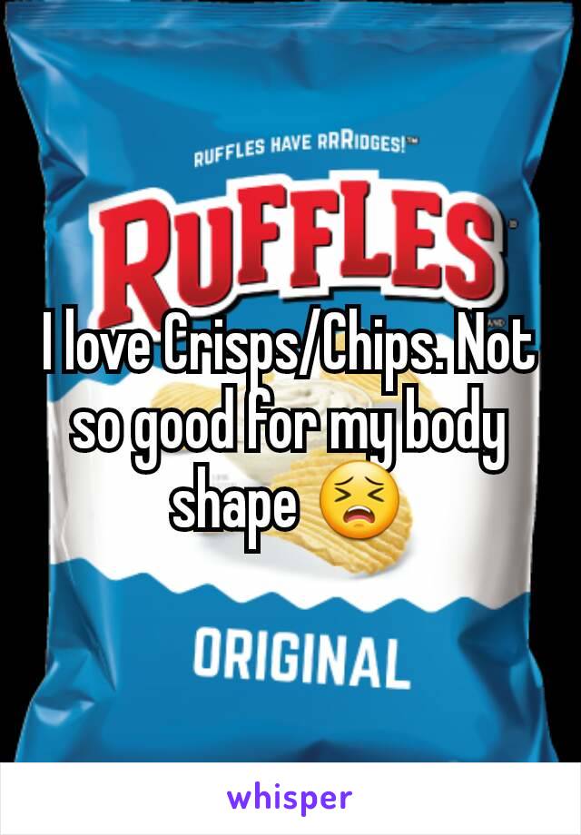 I love Crisps/Chips. Not so good for my body shape 😣