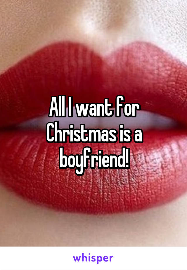 All I want for Christmas is a boyfriend!