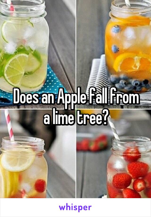 Does an Apple fall from a lime tree?