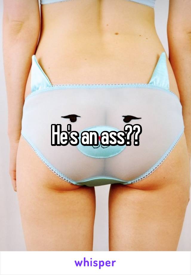 He's an ass??