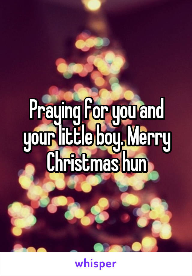 Praying for you and your little boy. Merry Christmas hun