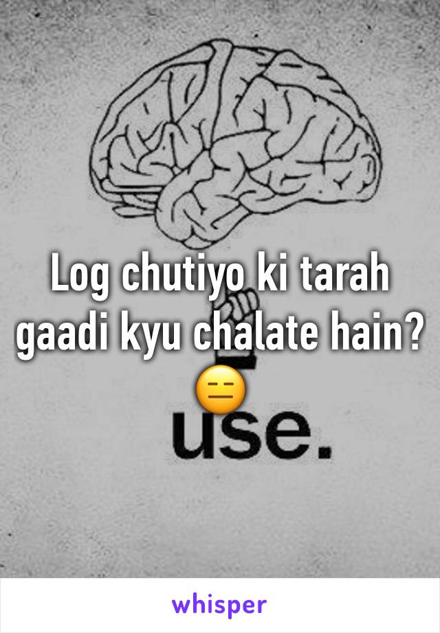 Log chutiyo ki tarah gaadi kyu chalate hain? 😑