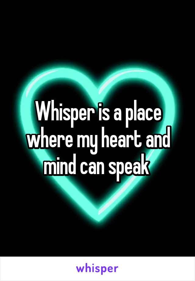 Whisper is a place where my heart and mind can speak 