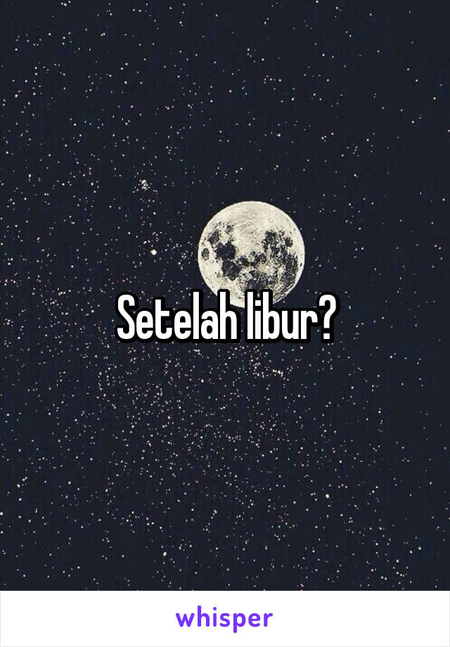 Setelah libur?