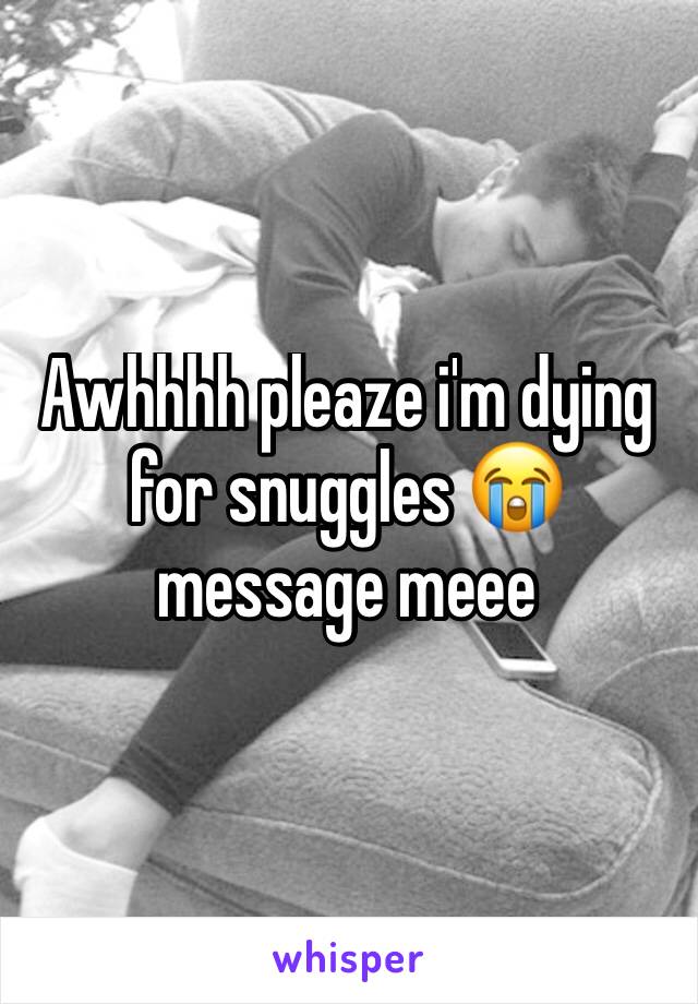 Awhhhh pleaze i'm dying for snuggles 😭 message meee