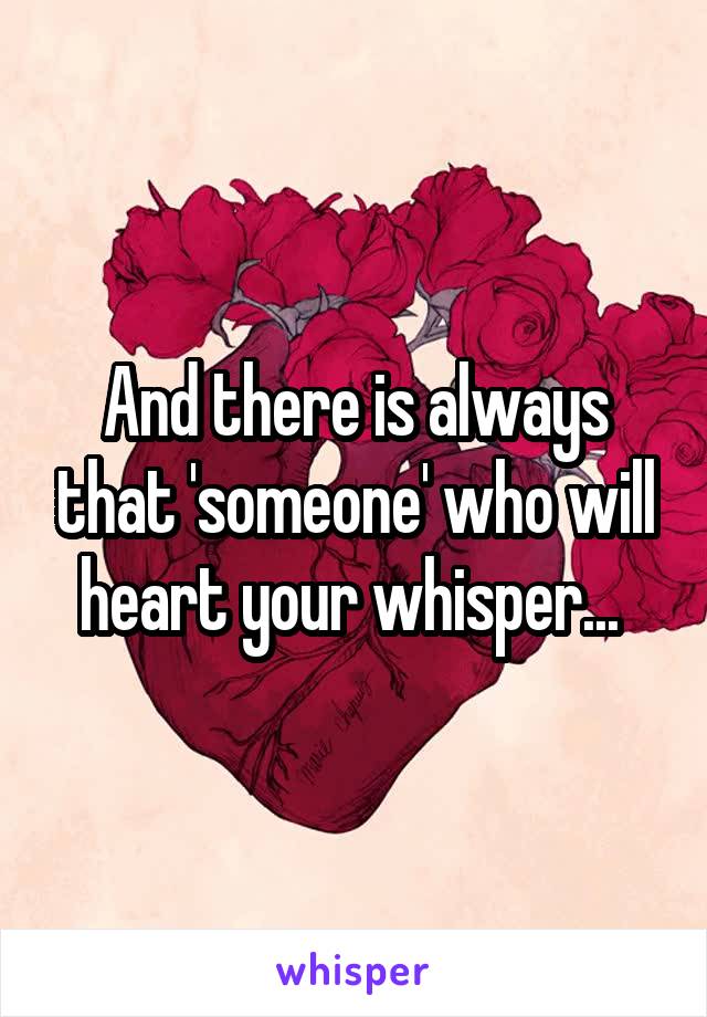 And there is always that 'someone' who will heart your whisper... 