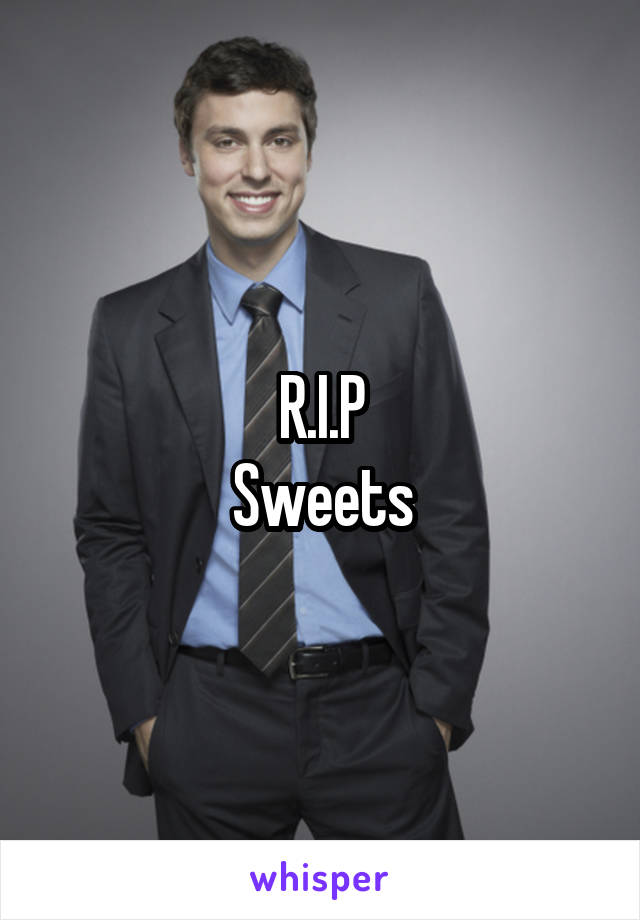 R.I.P
Sweets