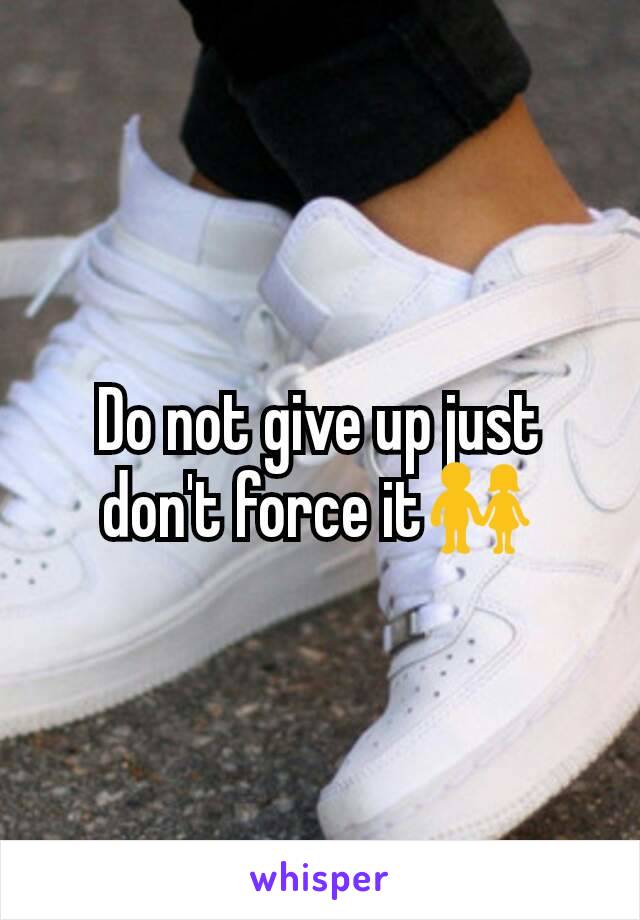 Do not give up just don't force it👫