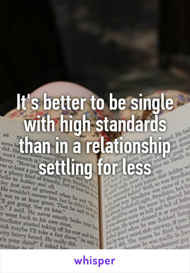 It's better to be single with high standards than in a relationship settling for less