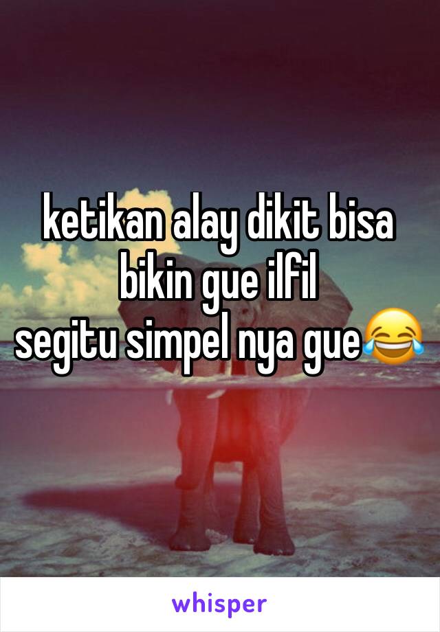 ketikan alay dikit bisa bikin gue ilfil
segitu simpel nya gue😂