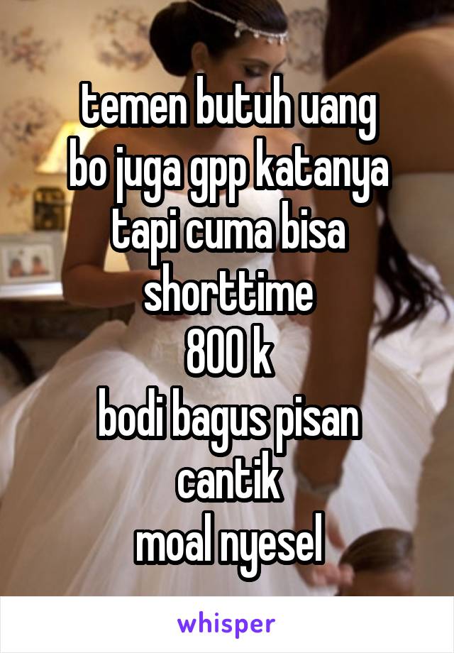 temen butuh uang
bo juga gpp katanya
tapi cuma bisa shorttime
800 k
bodi bagus pisan
cantik
moal nyesel