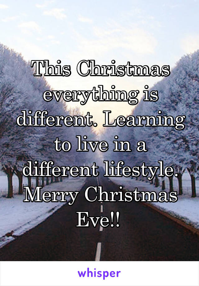 This Christmas everything is different. Learning to live in a different lifestyle. Merry Christmas Eve!! 