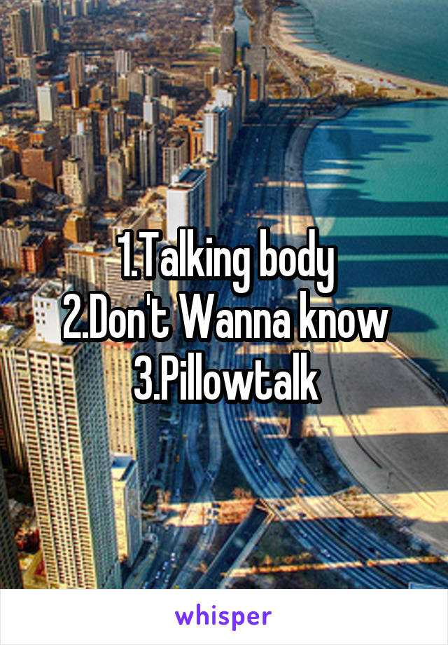 1.Talking body
2.Don't Wanna know
3.Pillowtalk