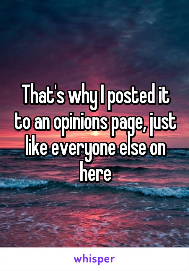 That's why I posted it to an opinions page, just like everyone else on here