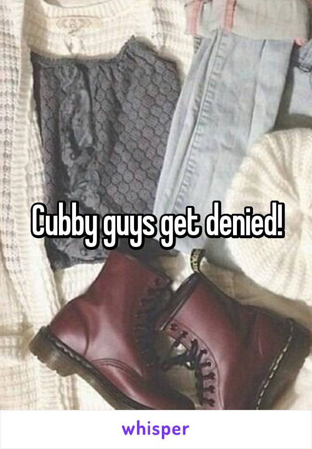 Cubby guys get denied!