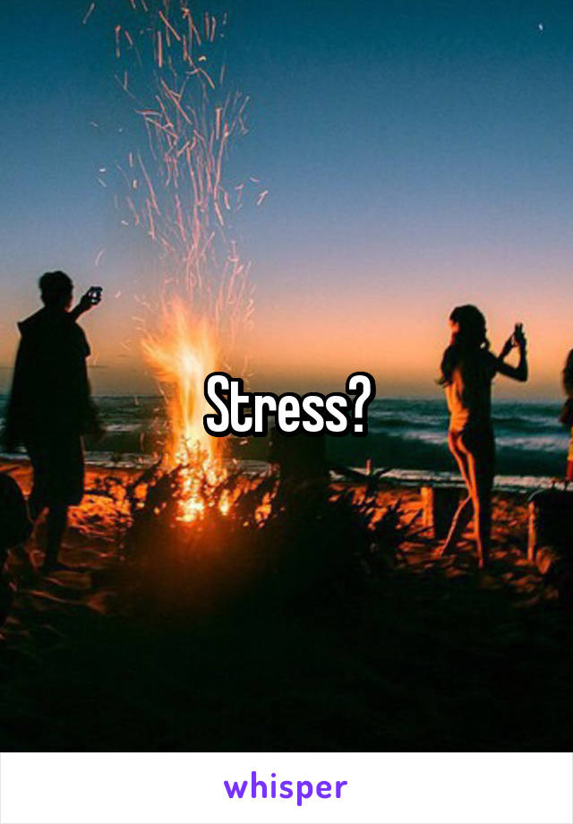 Stress?