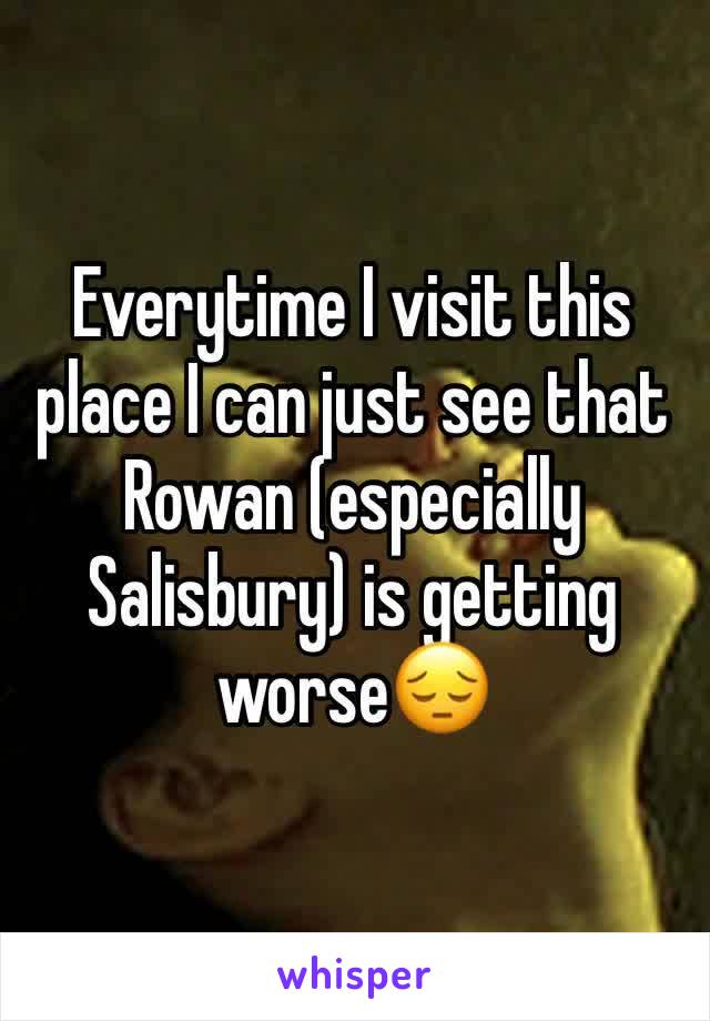 Everytime I visit this place I can just see that Rowan (especially Salisbury) is getting worse😔