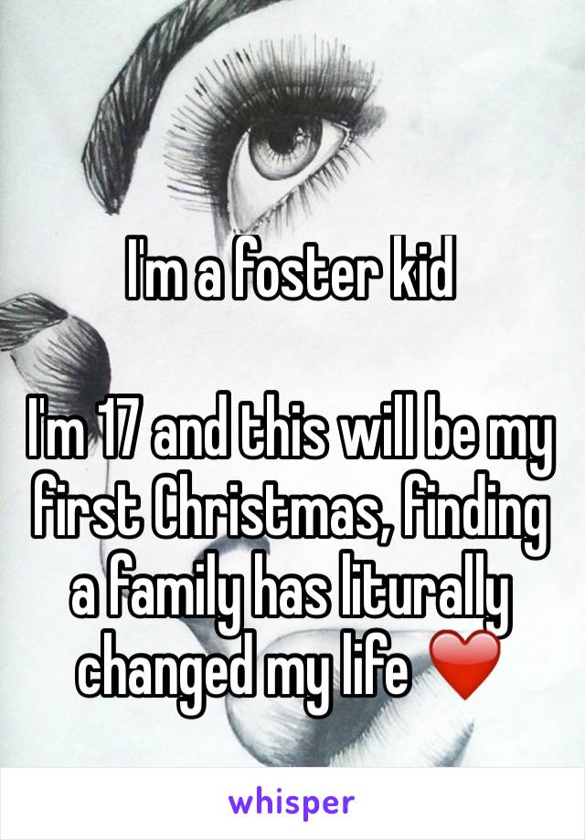 I'm a foster kid

I'm 17 and this will be my first Christmas, finding a family has liturally changed my life ❤️ 