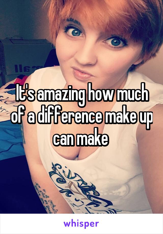 It's amazing how much of a difference make up can make 