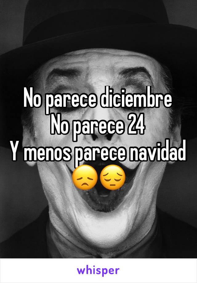 No parece diciembre 
No parece 24 
Y menos parece navidad 
😞😔