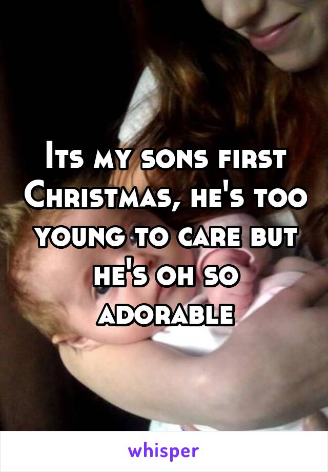 Its my sons first Christmas, he's too young to care but he's oh so adorable