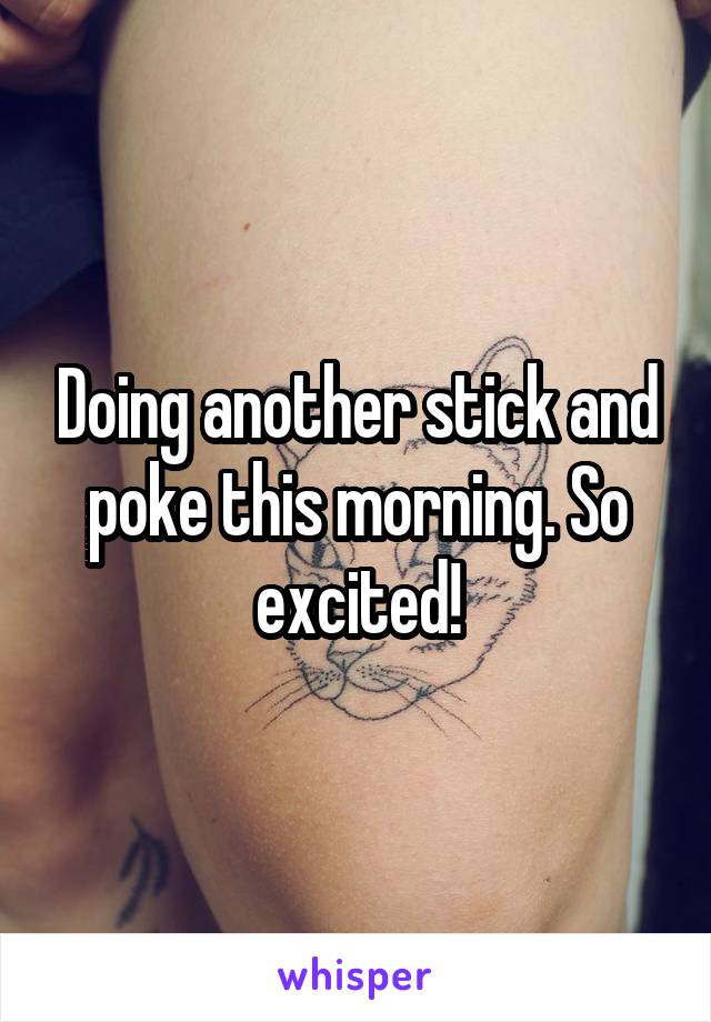 Doing another stick and poke this morning. So excited!