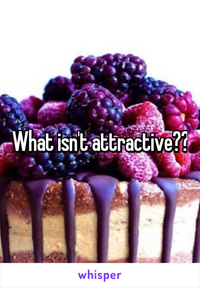 What isn't attractive??