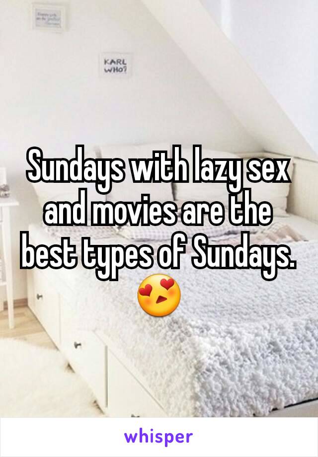 Sundays with lazy sex and movies are the best types of Sundays. 😍