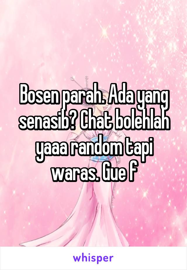 Bosen parah. Ada yang senasib? Chat bolehlah yaaa random tapi waras. Gue f