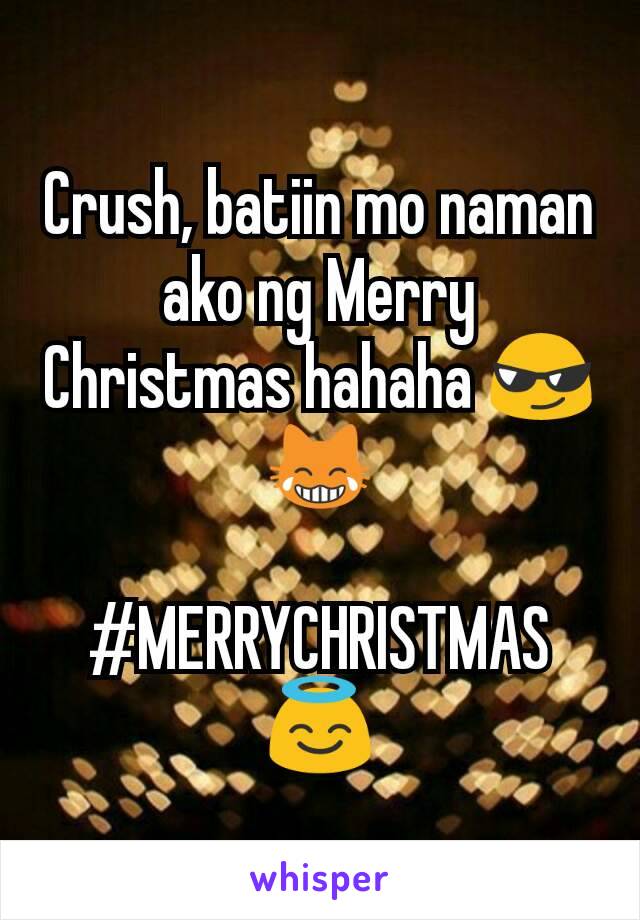 Crush, batiin mo naman ako ng Merry Christmas hahaha 😎😹

#MERRYCHRISTMAS 😇