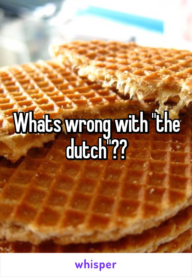 Whats wrong with "the dutch"??