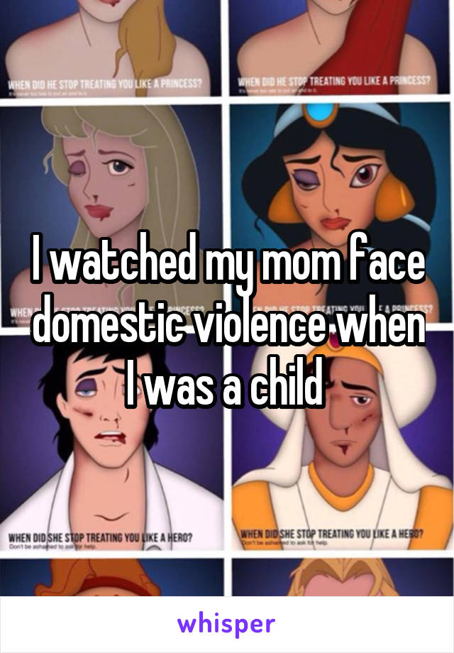 I watched my mom face domestic violence when I was a child 